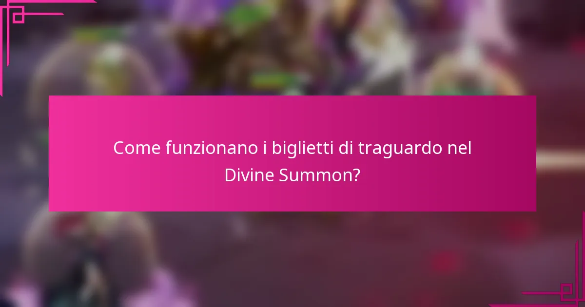 Come funzionano i biglietti di traguardo nel Divine Summon?
