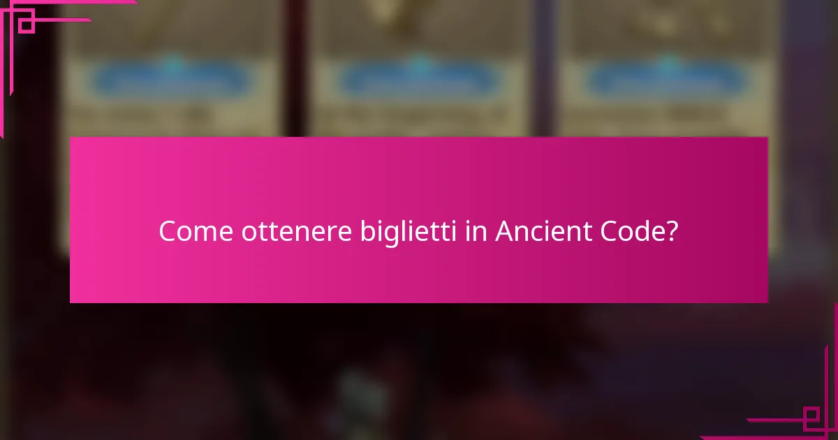 Come ottenere biglietti in Ancient Code?