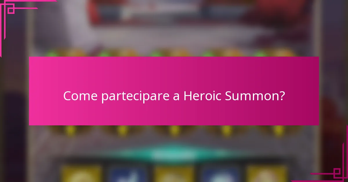 Come partecipare a Heroic Summon?