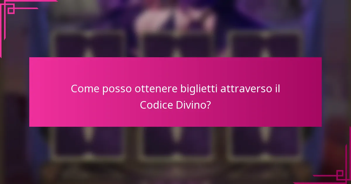 Come posso ottenere biglietti attraverso il Codice Divino?