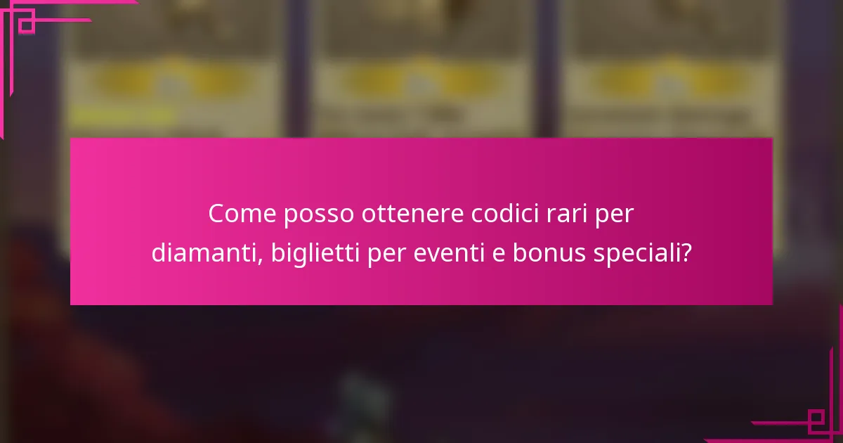 Come posso ottenere codici rari per diamanti, biglietti per eventi e bonus speciali?