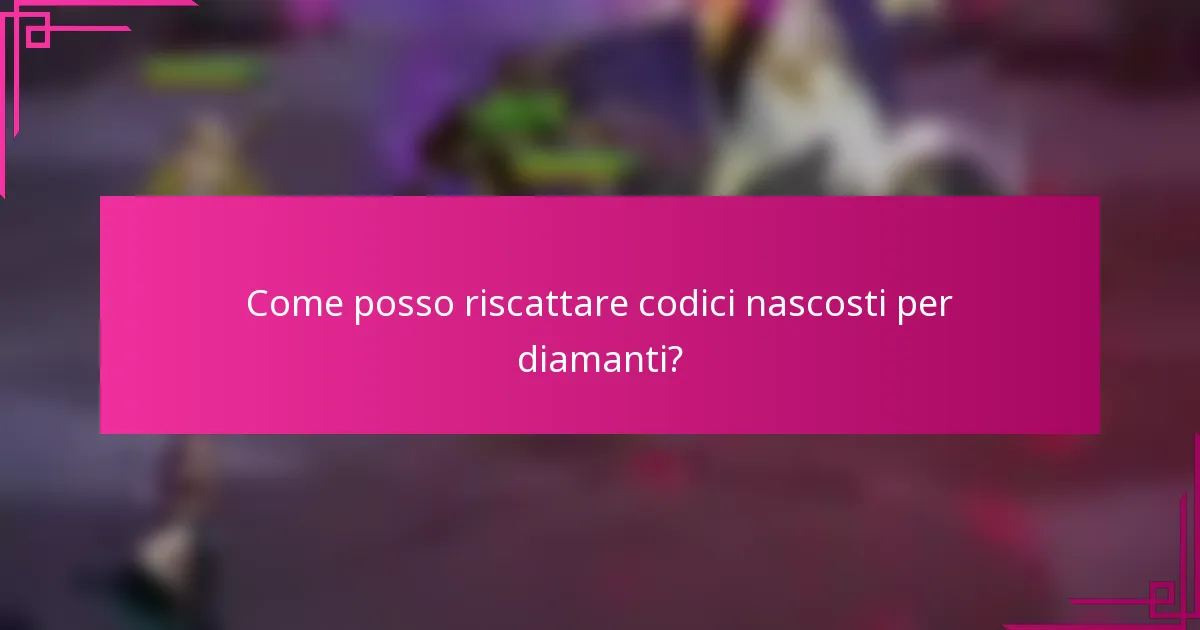 Come posso riscattare codici nascosti per diamanti?