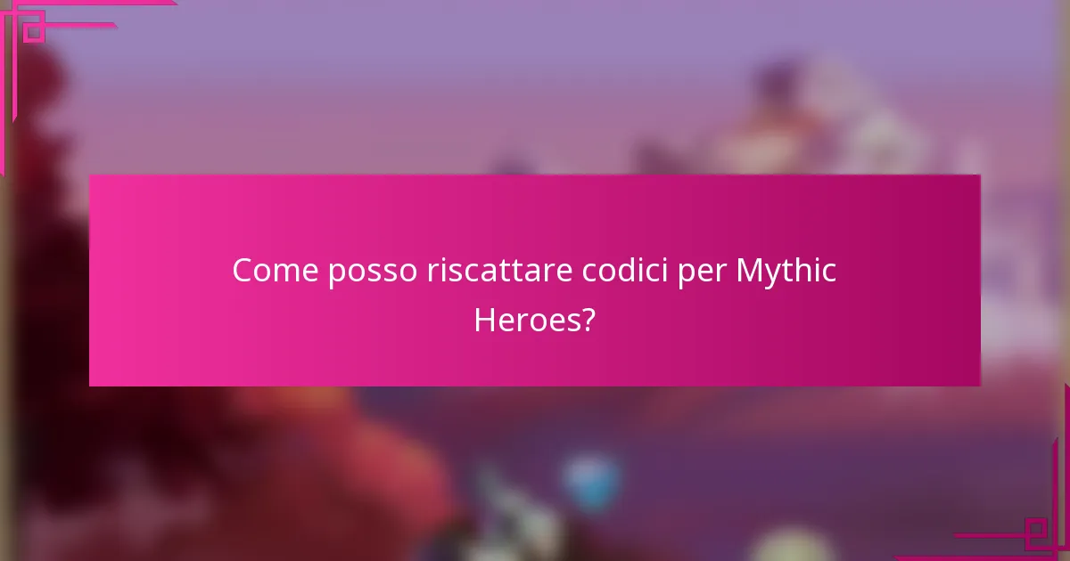 Come posso riscattare codici per Mythic Heroes?
