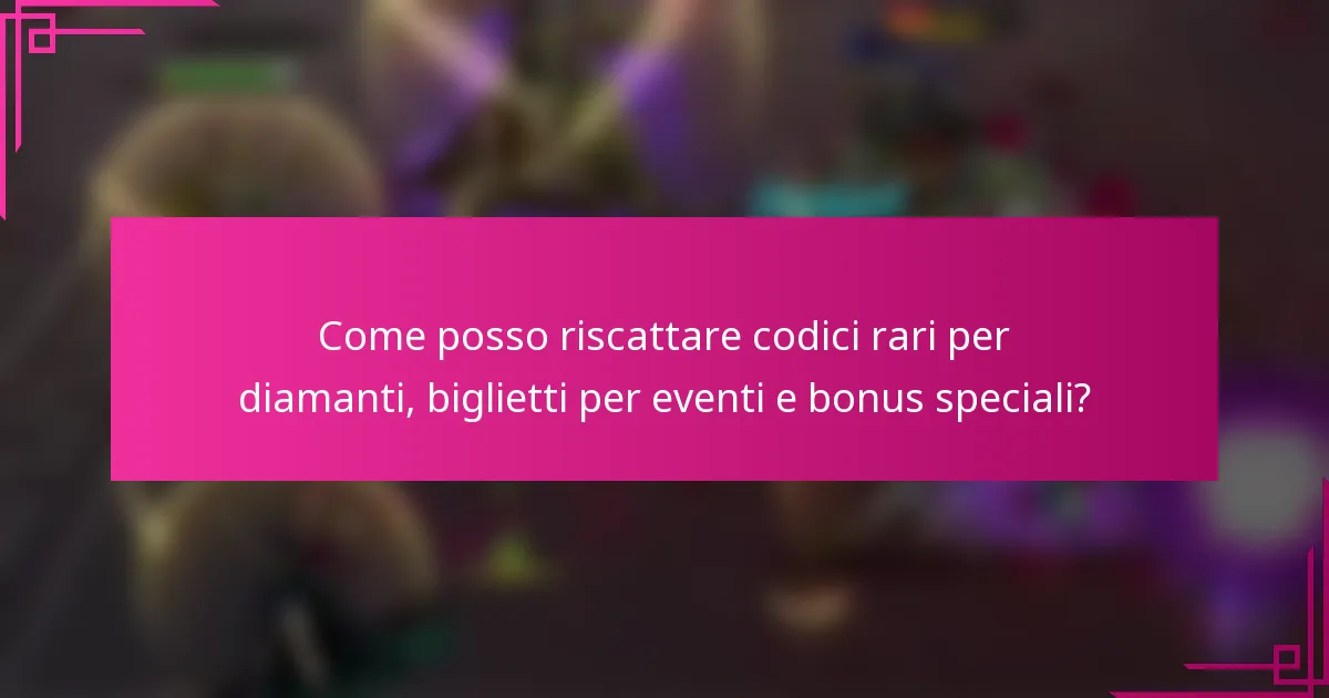 Come posso riscattare codici rari per diamanti, biglietti per eventi e bonus speciali?