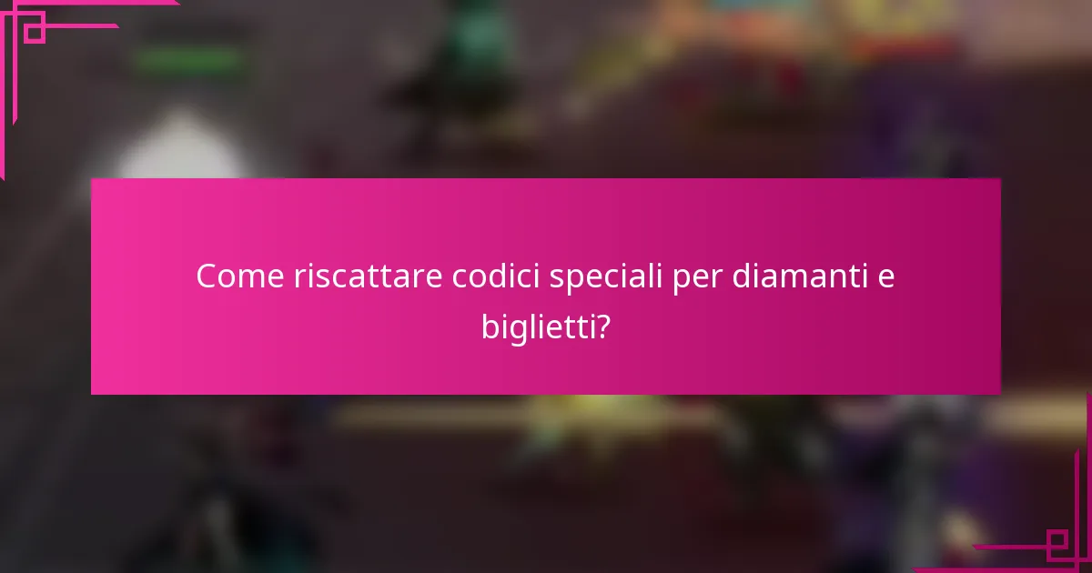 Come riscattare codici speciali per diamanti e biglietti?