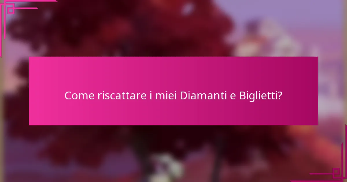 Come riscattare i miei Diamanti e Biglietti?
