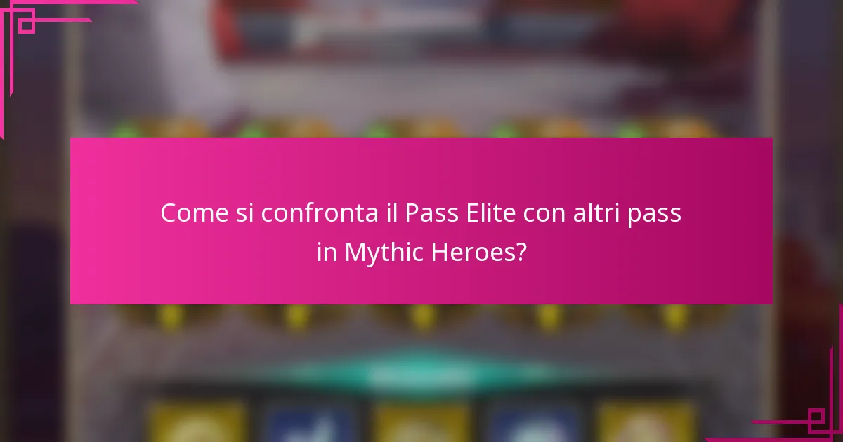 Come si confronta il Pass Elite con altri pass in Mythic Heroes?