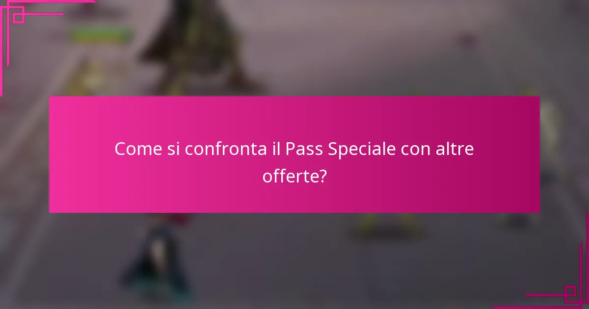 Come si confronta il Pass Speciale con altre offerte?