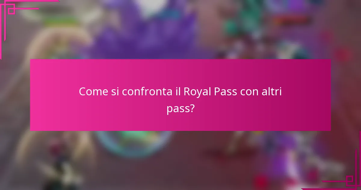 Come si confronta il Royal Pass con altri pass?