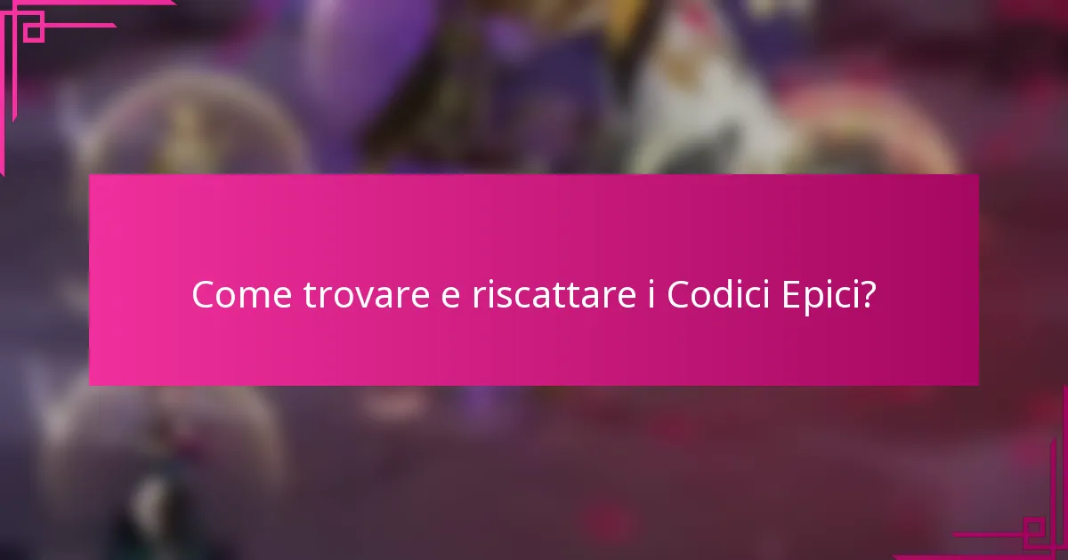 Come trovare e riscattare i Codici Epici?