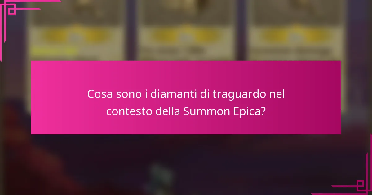 Cosa sono i diamanti di traguardo nel contesto della Summon Epica?