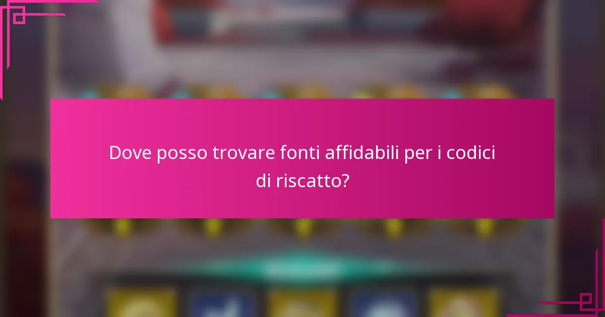 Dove posso trovare fonti affidabili per i codici di riscatto?