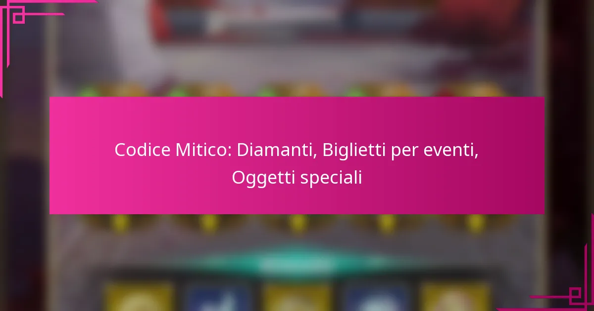 Codice Mitico: Diamanti, Biglietti per eventi, Oggetti speciali