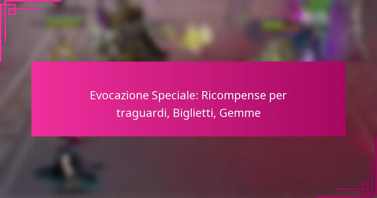 Evocazione Speciale: Ricompense per traguardi, Biglietti, Gemme