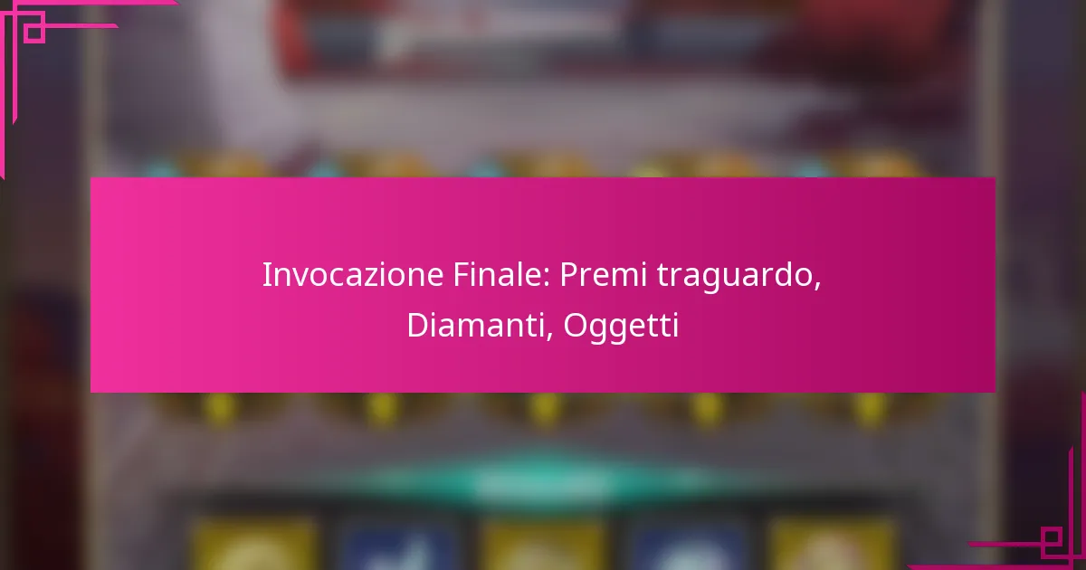 Invocazione Finale: Premi traguardo, Diamanti, Oggetti