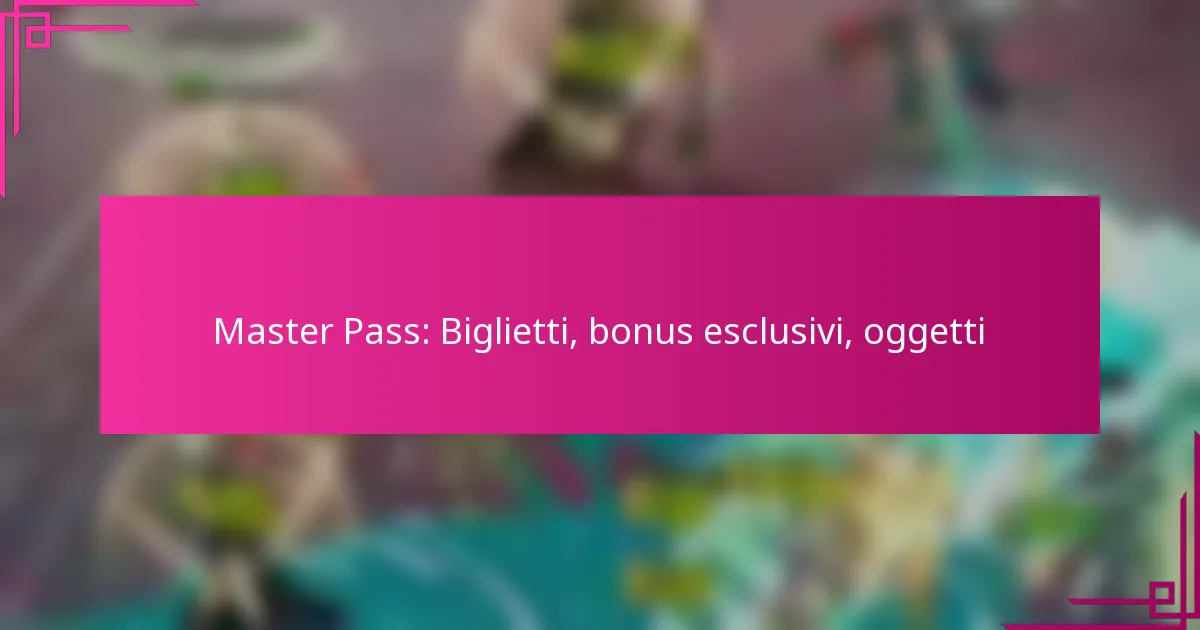 Master Pass: Biglietti, bonus esclusivi, oggetti