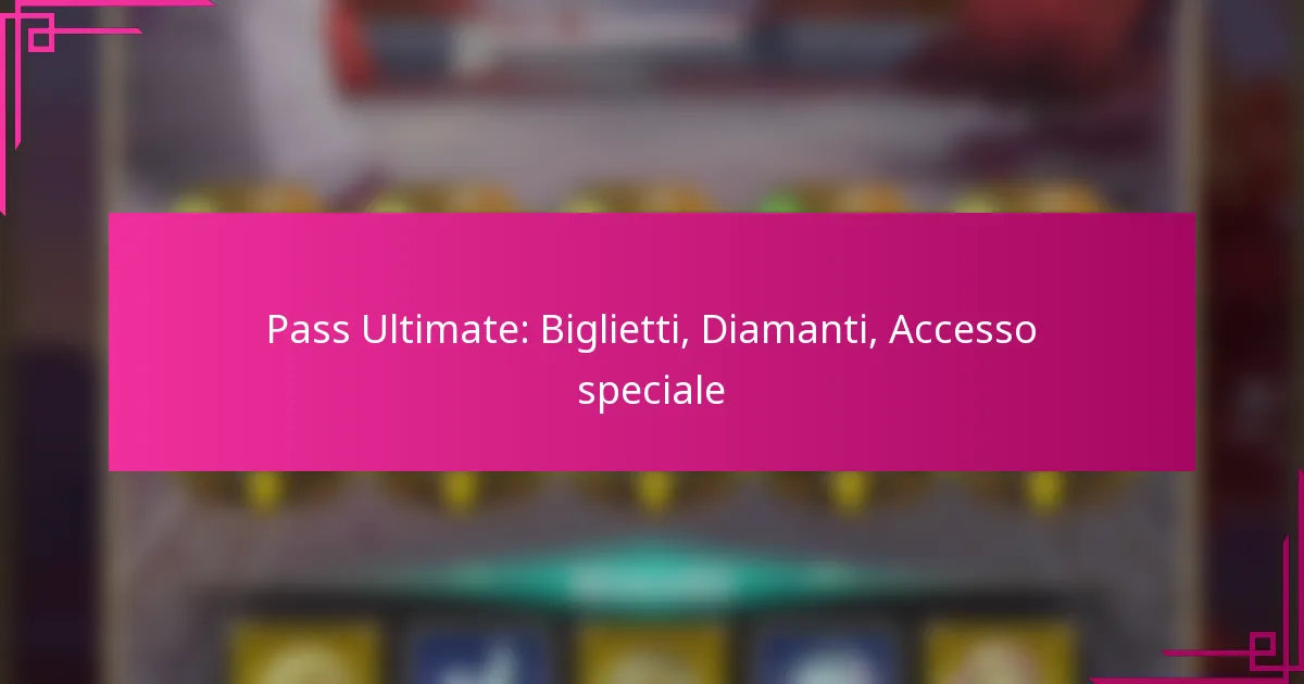 Pass Ultimate: Biglietti, Diamanti, Accesso speciale