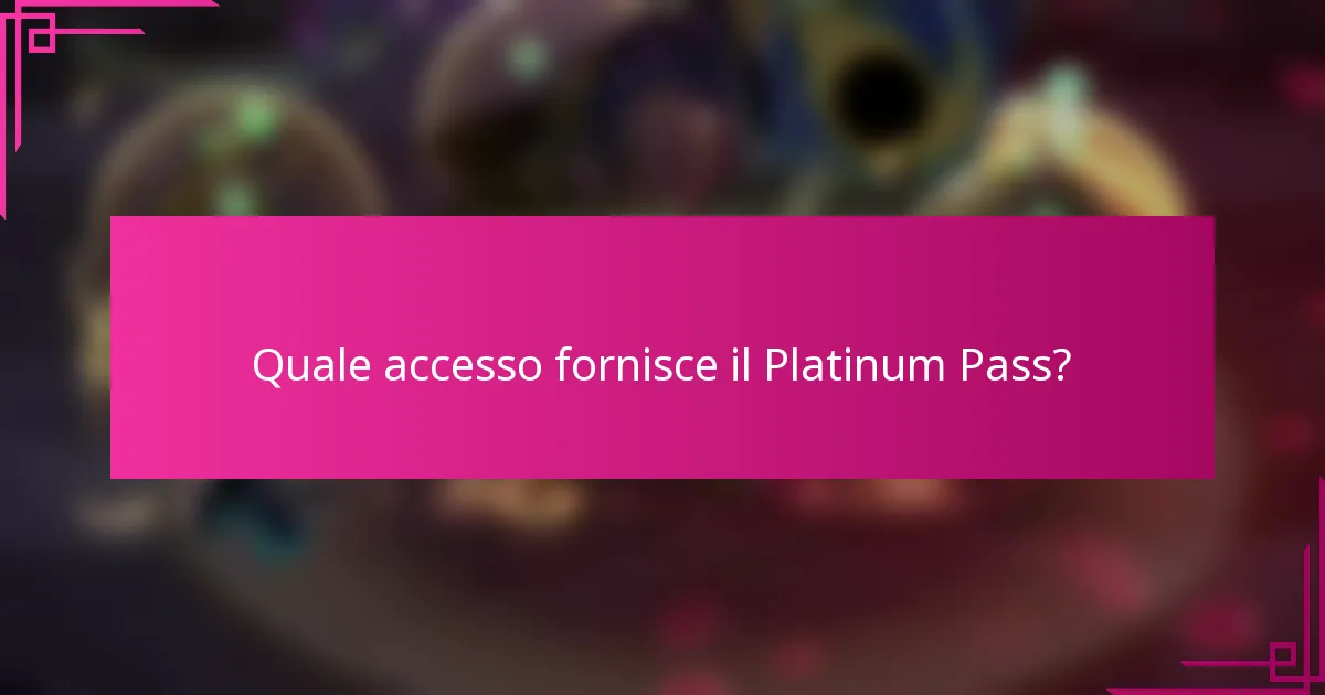 Quale accesso fornisce il Platinum Pass?