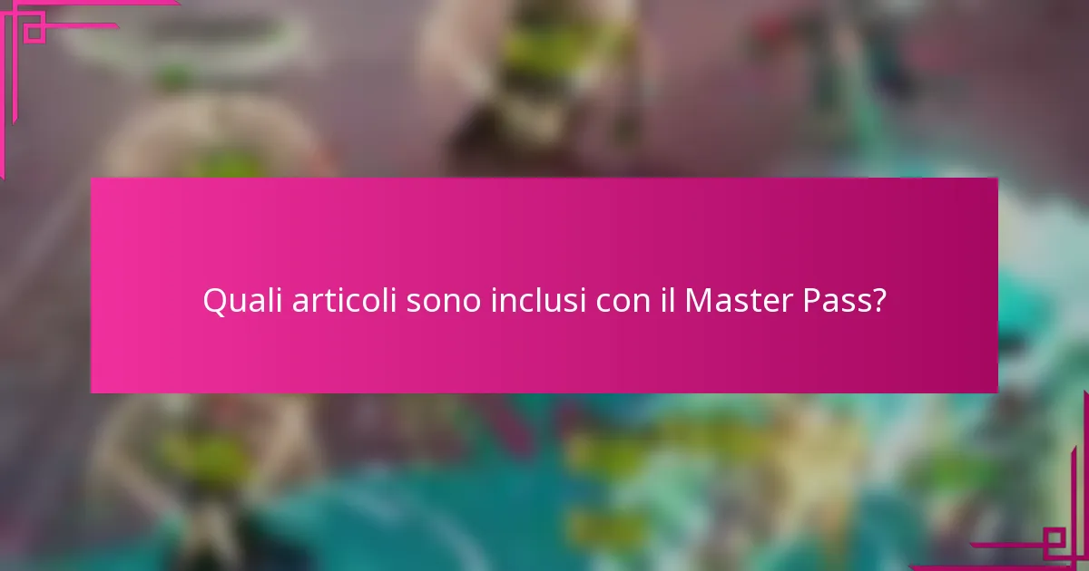 Quali articoli sono inclusi con il Master Pass?