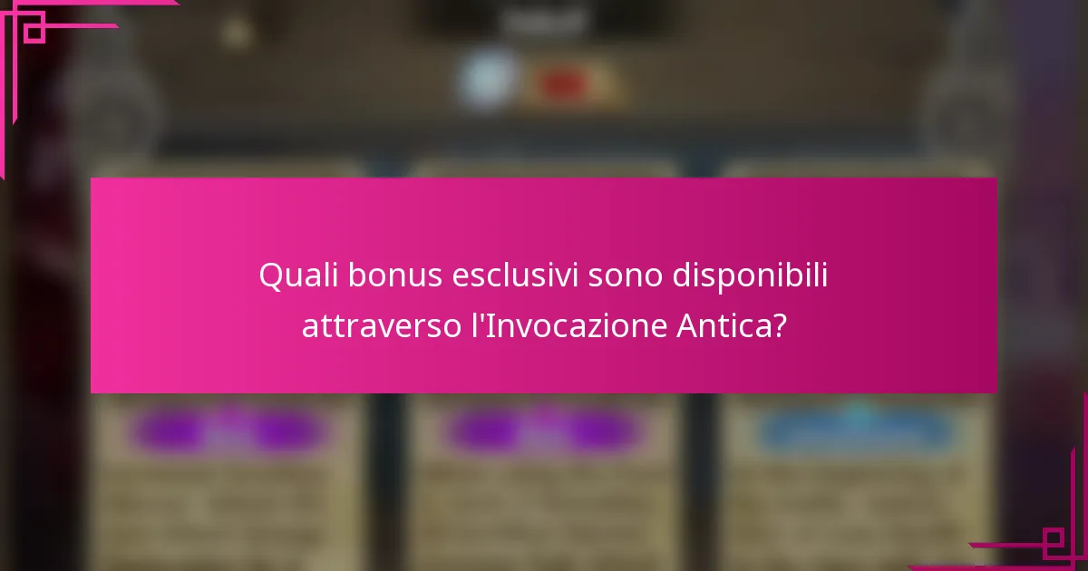 Quali bonus esclusivi sono disponibili attraverso l'Invocazione Antica?