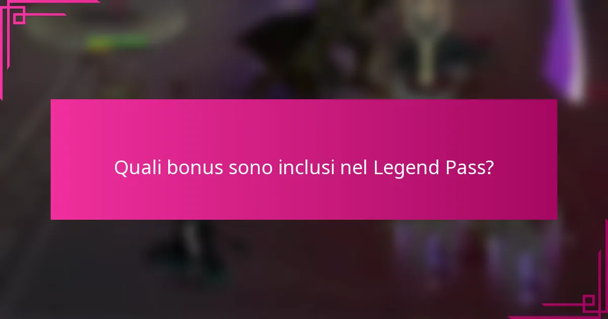 Quali bonus sono inclusi nel Legend Pass?