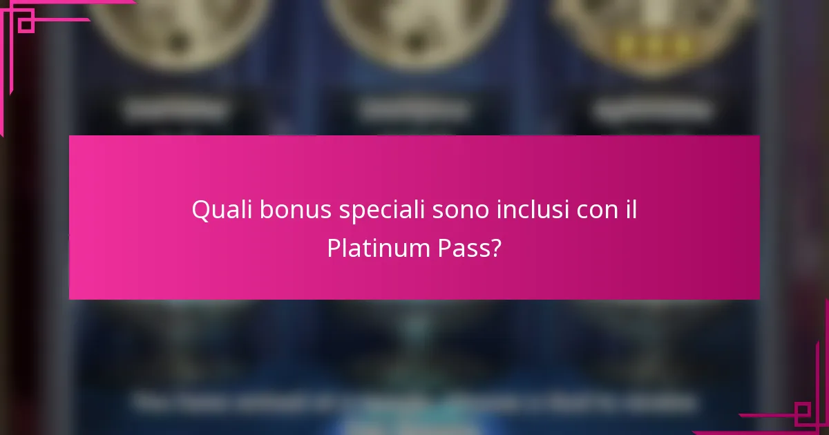 Quali bonus speciali sono inclusi con il Platinum Pass?