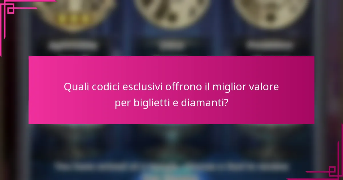 Quali codici esclusivi offrono il miglior valore per biglietti e diamanti?