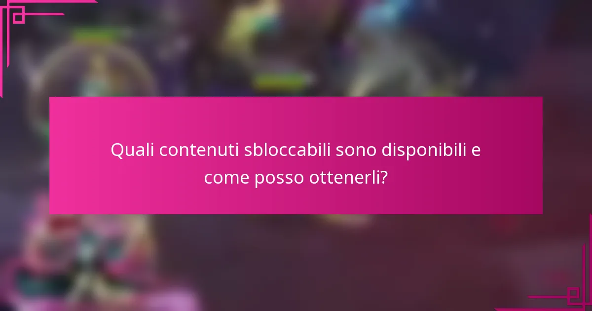 Quali contenuti sbloccabili sono disponibili e come posso ottenerli?