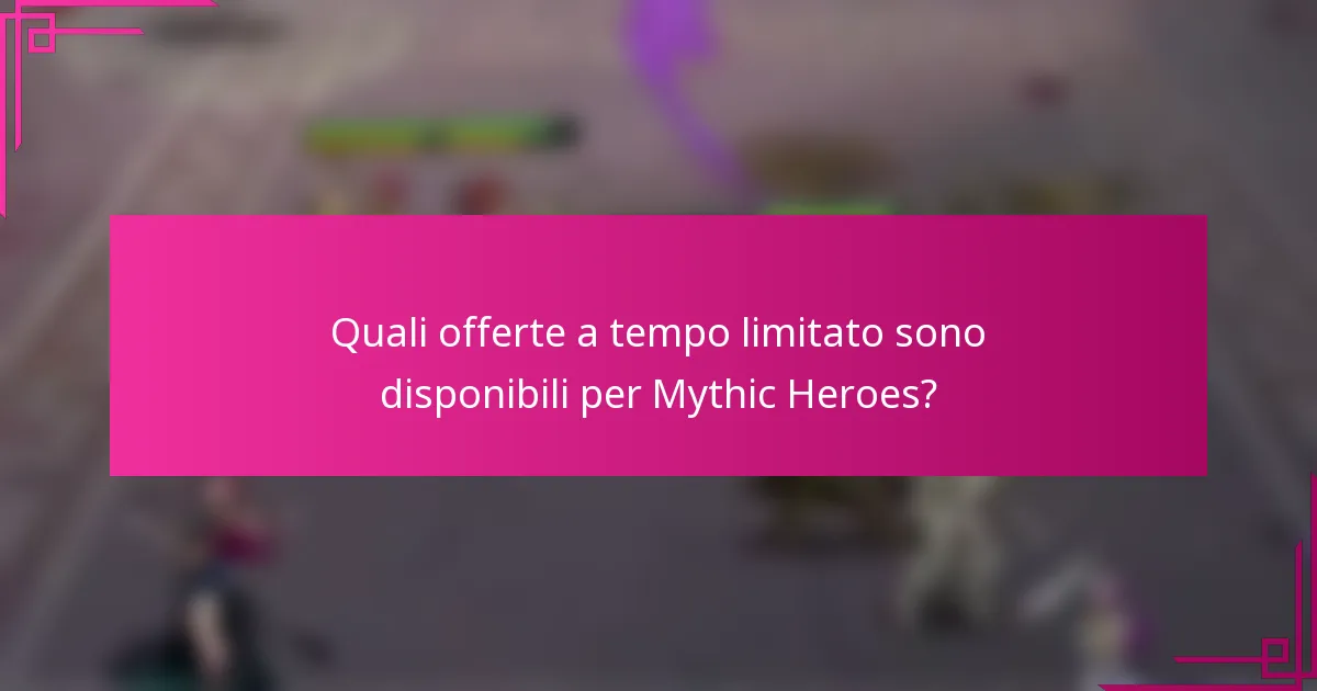 Quali offerte a tempo limitato sono disponibili per Mythic Heroes?