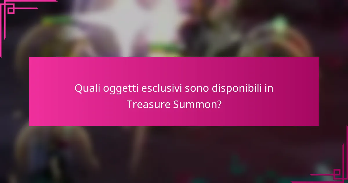 Quali oggetti esclusivi sono disponibili in Treasure Summon?