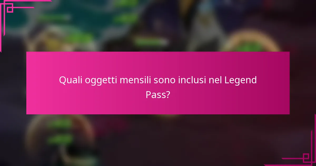 Quali oggetti mensili sono inclusi nel Legend Pass?
