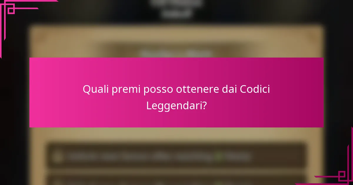 Quali premi posso ottenere dai Codici Leggendari?