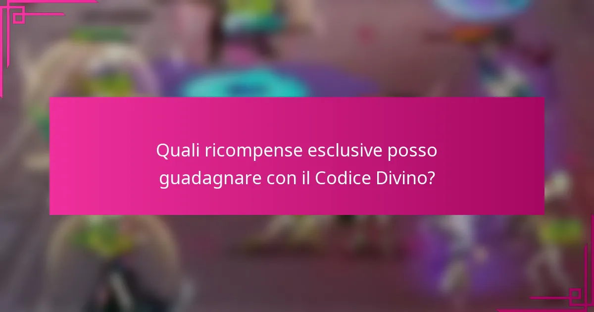Quali ricompense esclusive posso guadagnare con il Codice Divino?