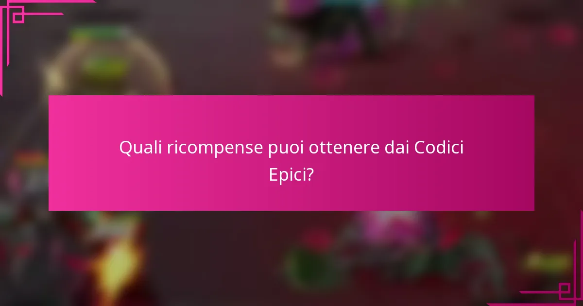 Quali ricompense puoi ottenere dai Codici Epici?