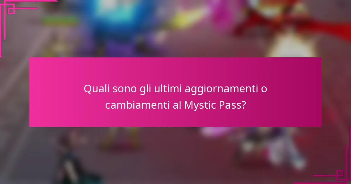 Quali sono gli ultimi aggiornamenti o cambiamenti al Mystic Pass?