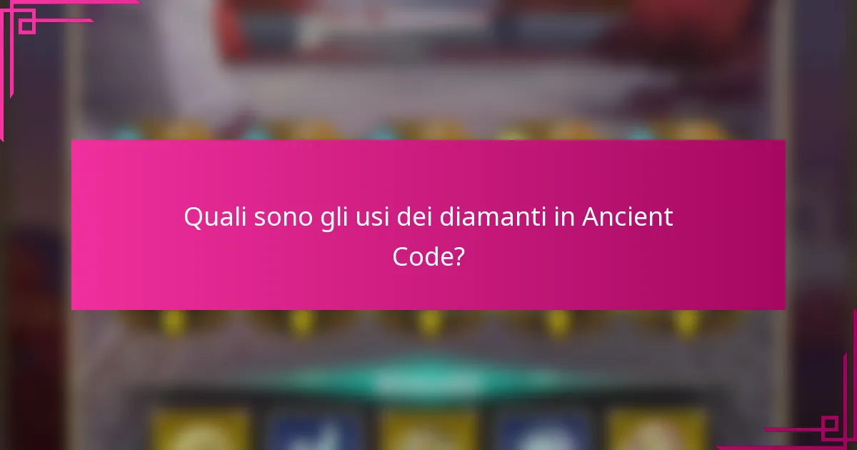 Quali sono gli usi dei diamanti in Ancient Code?