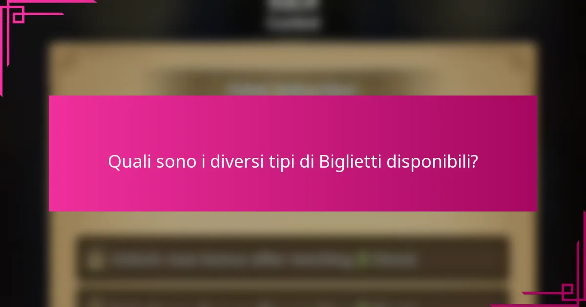 Quali sono i diversi tipi di Biglietti disponibili?