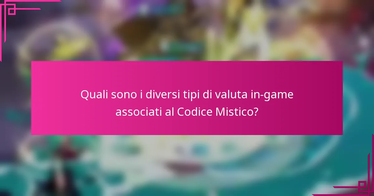 Quali sono i diversi tipi di valuta in-game associati al Codice Mistico?