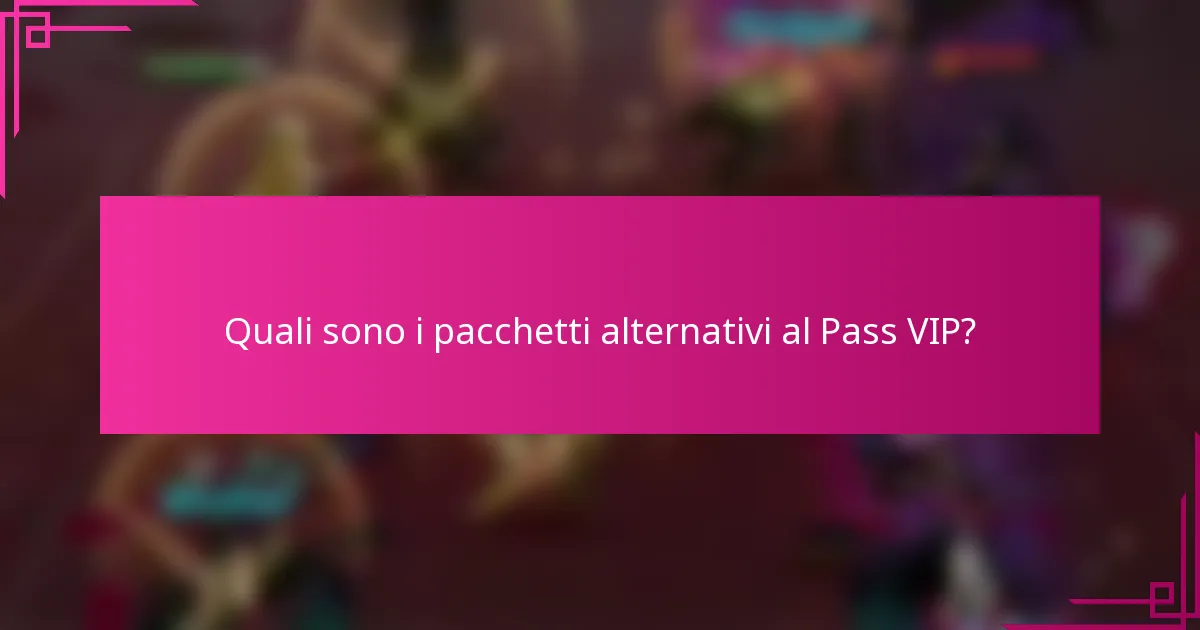 Quali sono i pacchetti alternativi al Pass VIP?