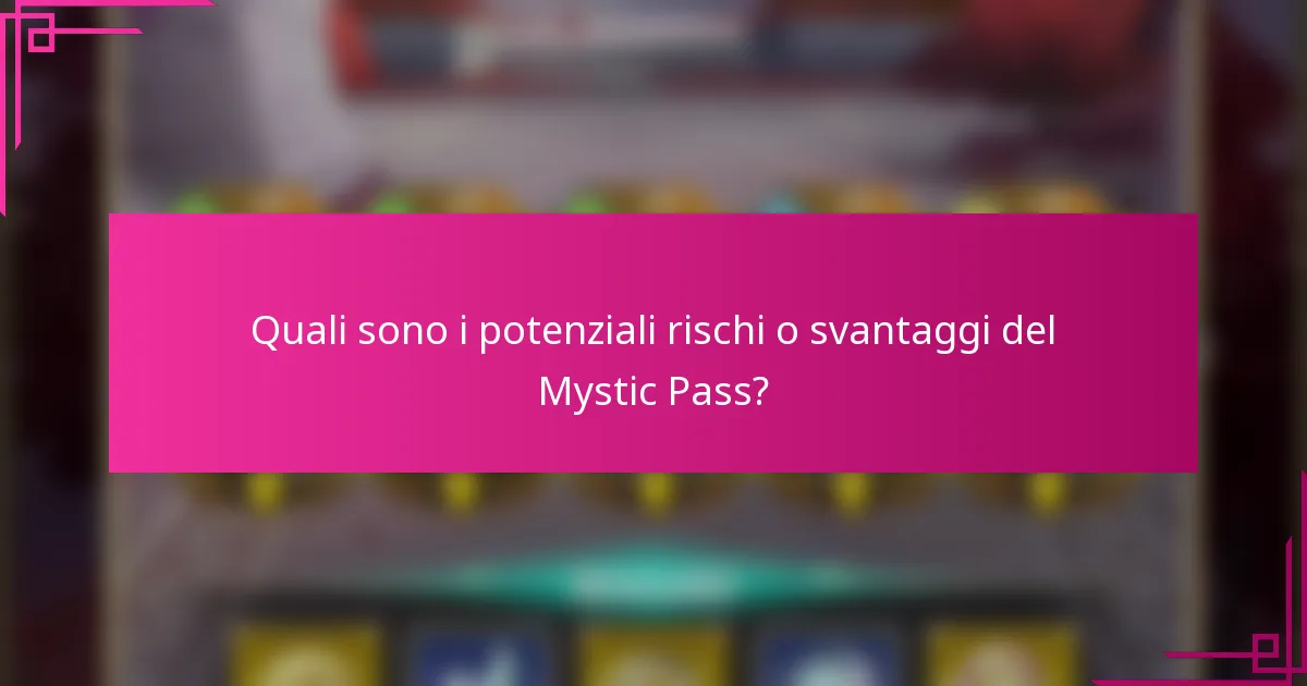 Quali sono i potenziali rischi o svantaggi del Mystic Pass?