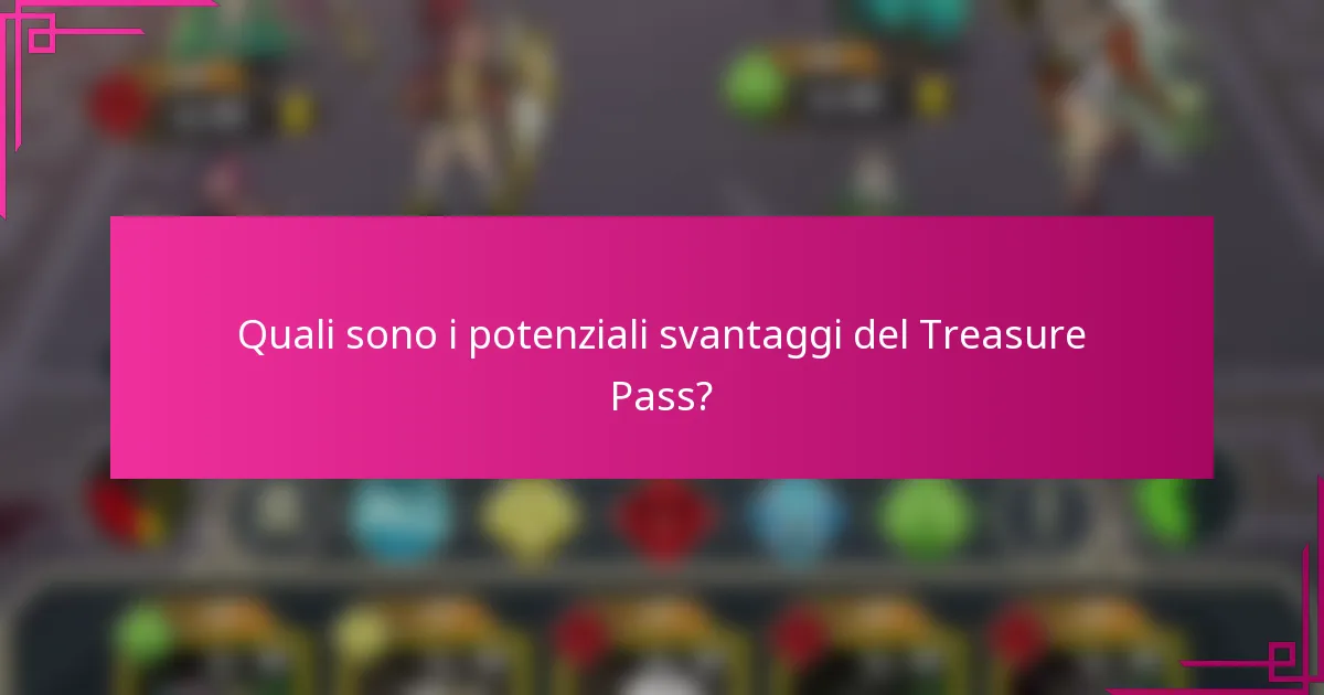 Quali sono i potenziali svantaggi del Treasure Pass?