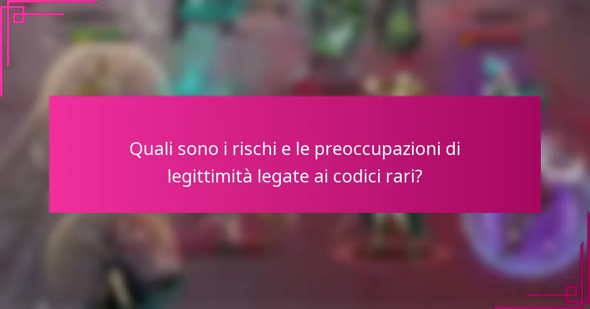 Quali sono i rischi e le preoccupazioni di legittimità legate ai codici rari?