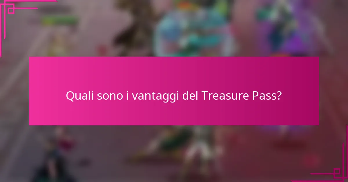 Quali sono i vantaggi del Treasure Pass?