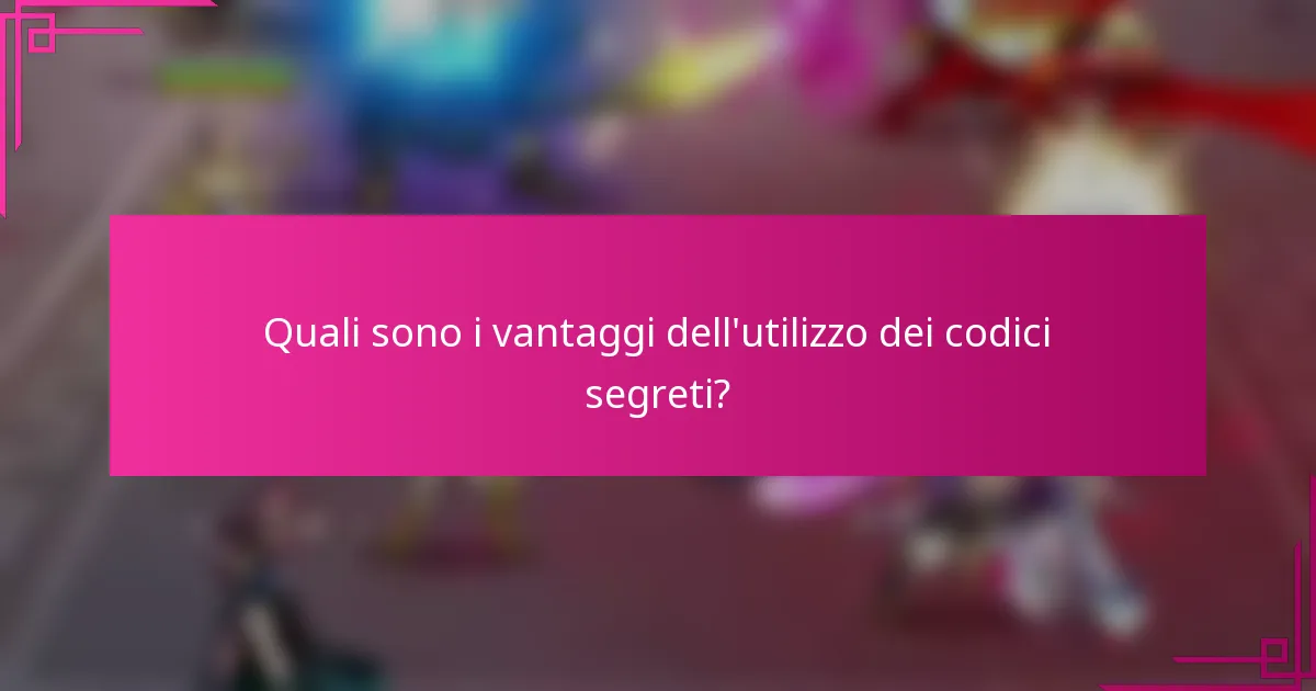 Quali sono i vantaggi dell'utilizzo dei codici segreti?