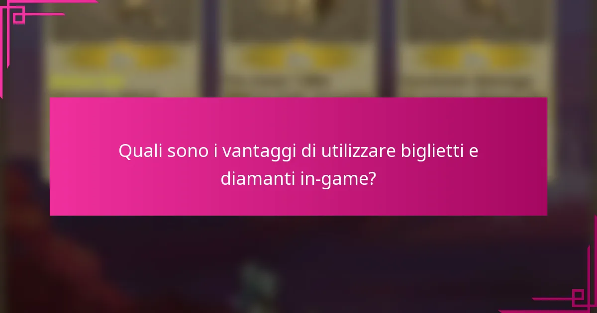 Quali sono i vantaggi di utilizzare biglietti e diamanti in-game?