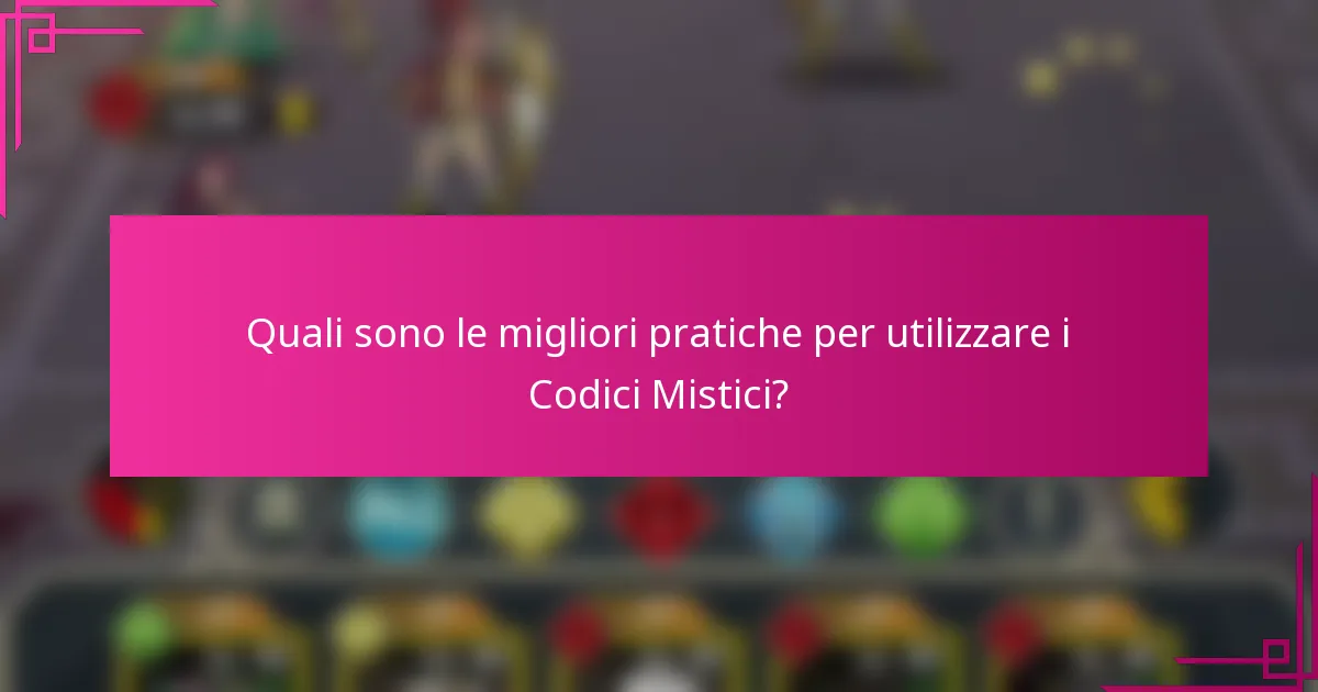Quali sono le migliori pratiche per utilizzare i Codici Mistici?