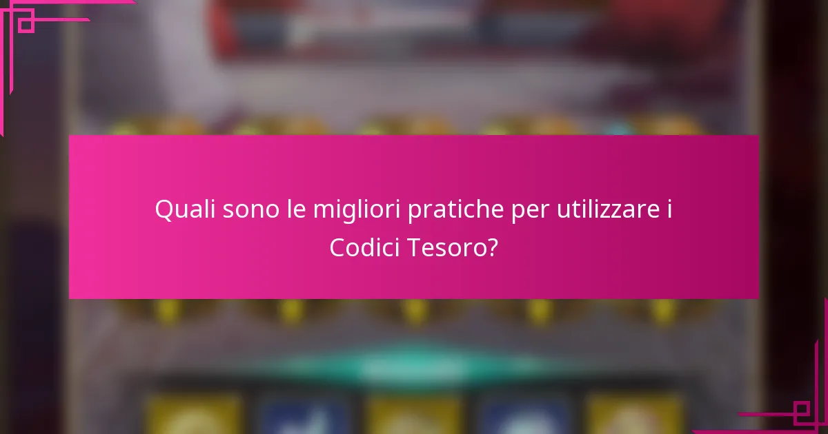 Quali sono le migliori pratiche per utilizzare i Codici Tesoro?