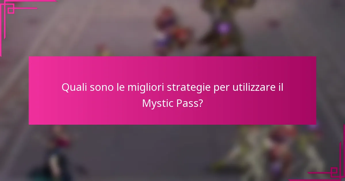Quali sono le migliori strategie per utilizzare il Mystic Pass?