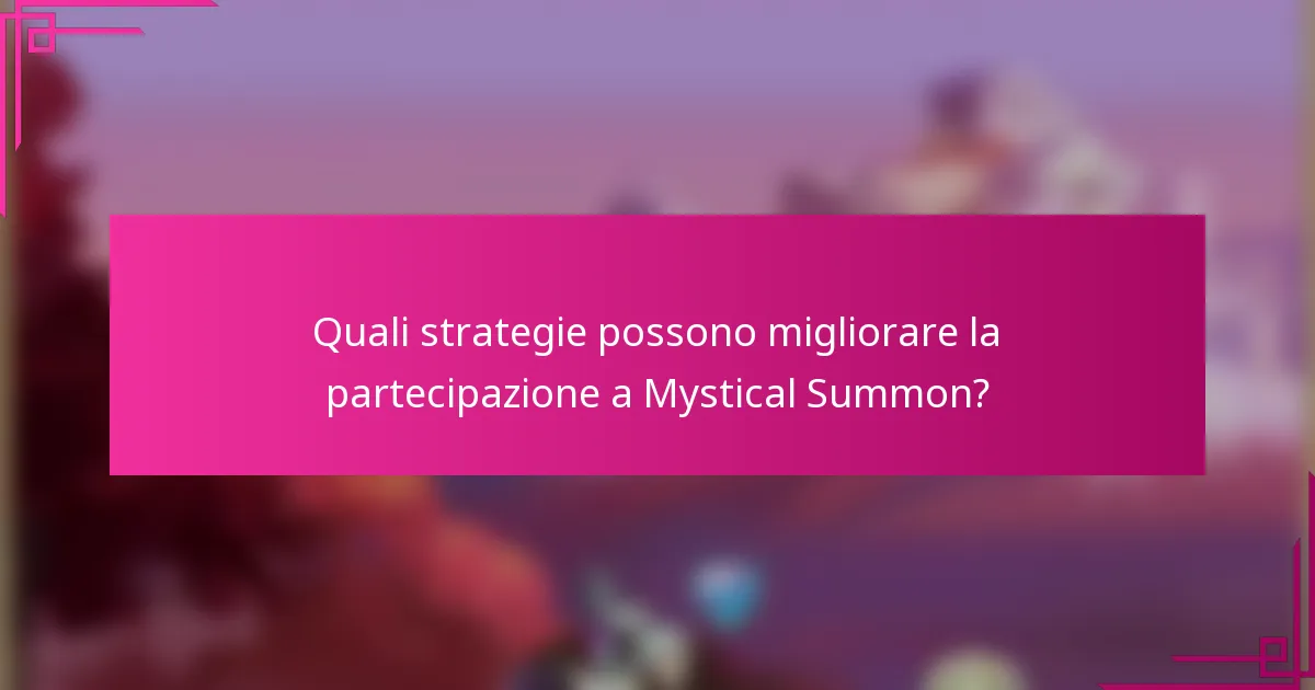 Quali strategie possono migliorare la partecipazione a Mystical Summon?