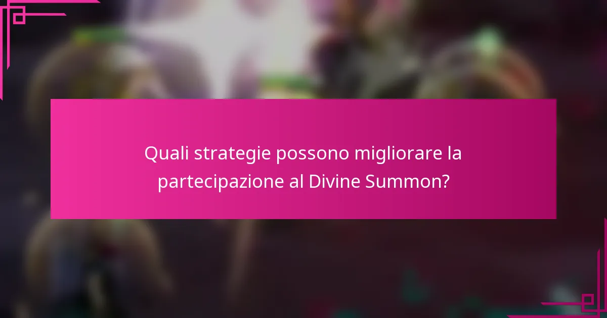 Quali strategie possono migliorare la partecipazione al Divine Summon?